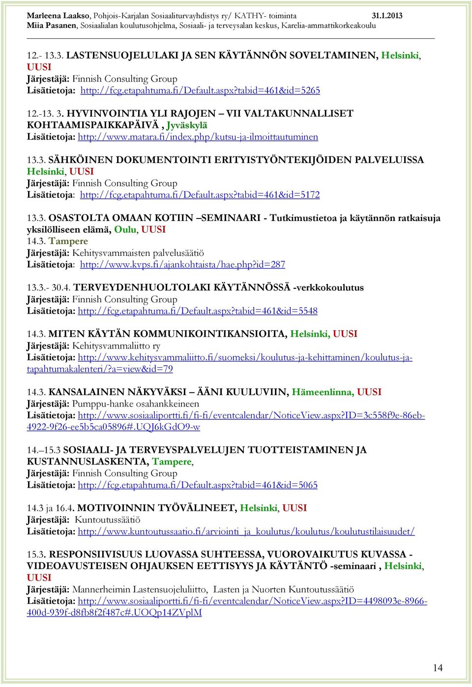 3. SÄHKÖINEN DOKUMENTOINTI ERITYISTYÖNTEKIJÖIDEN PALVELUISSA Helsinki, http://fcg.etapahtuma.fi/default.aspx?tabid=461&id=5172 13.3. OSASTOLTA OMAAN KOTIIN SEMINAARI - Tutkimustietoa ja käytännön ratkaisuja yksilölliseen elämä, Oulu, 14.