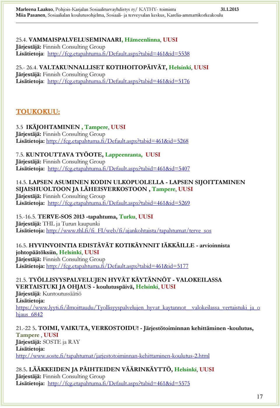 etapahtuma.fi/default.aspx?tabid=461&id=5269 15.-16.5. TERVE-SOS 2013 -tapahtuma, Turku, Järjestäjä: THL ja Turun kaupunki http://www.thl.fi/fi_fi/web/fi/ajankohtaista/tapahtumat/terve_sos 16.5. HYVINVOINTIA EDISTÄVÄT KOTIKÄYNNIT IÄKKÄILLE - arvioinnista johtopäätöksiin, Helsinki, http://fcg.