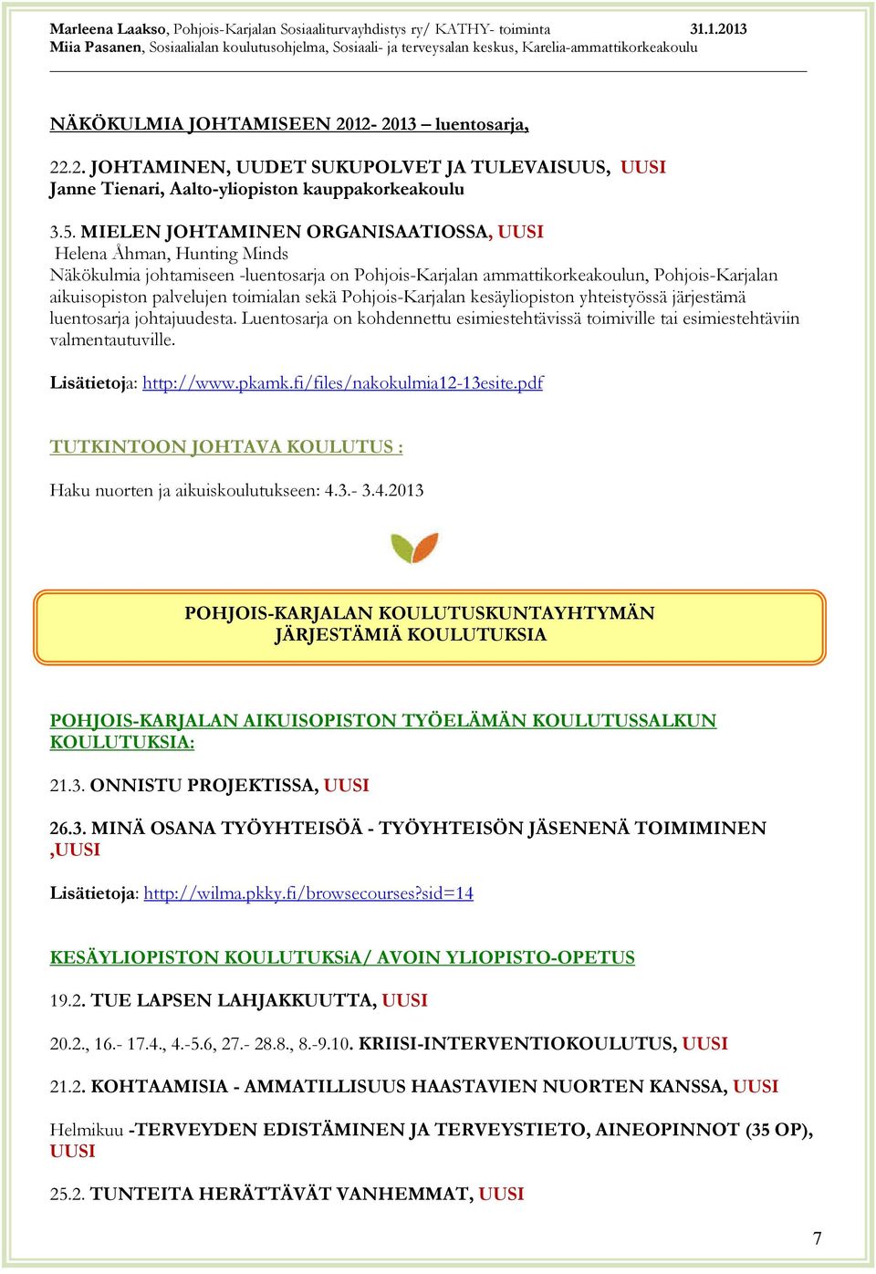 Pohjois-Karjalan kesäyliopiston yhteistyössä järjestämä luentosarja johtajuudesta. Luentosarja on kohdennettu esimiestehtävissä toimiville tai esimiestehtäviin valmentautuville. http://www.pkamk.