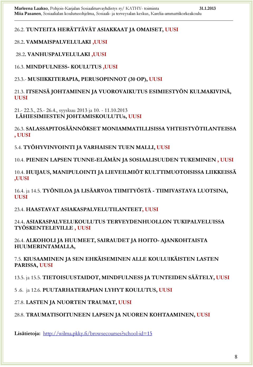 4. PIENEN LAPSEN TUNNE-ELÄMÄN JA SOSIAALISUUDEN TUKEMINEN, 10.4. HUIJAUS, MANIPULOINTI JA LIEVEILMIÖT KULTTIMUOTOISISSA LIIKKEISSÄ, 16.4. ja 14.5.