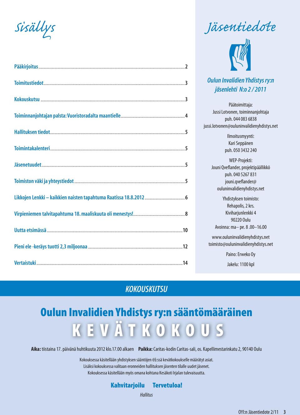 ..10 Pieni ele -keräys tuotti 2,3 miljoonaa...12 Vertaistuki...14 oulun invalidien yhdistys ry:n jäsenlehti n:o 2 / 2011 Päätoimittaja: Jussi Lotvonen, toiminnanjohtaja puh. 044 083 6838 jussi.