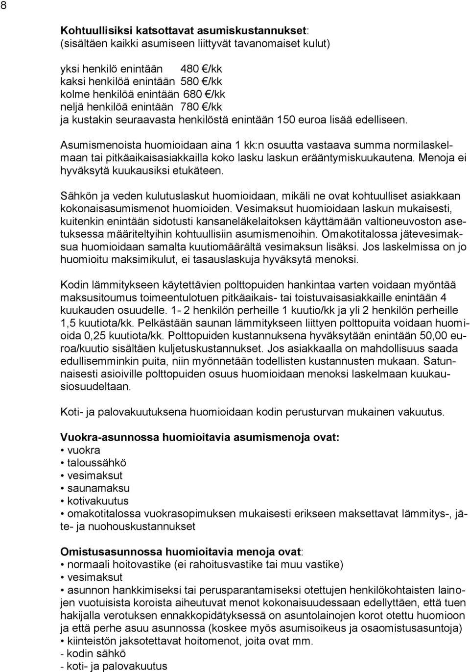 Asumismenoista huomioidaan aina 1 kk:n osuutta vastaava summa normilaskelmaan tai pitkäaikaisasiakkailla koko lasku laskun erääntymiskuukautena. Menoja ei hyväksytä kuukausiksi etukäteen.