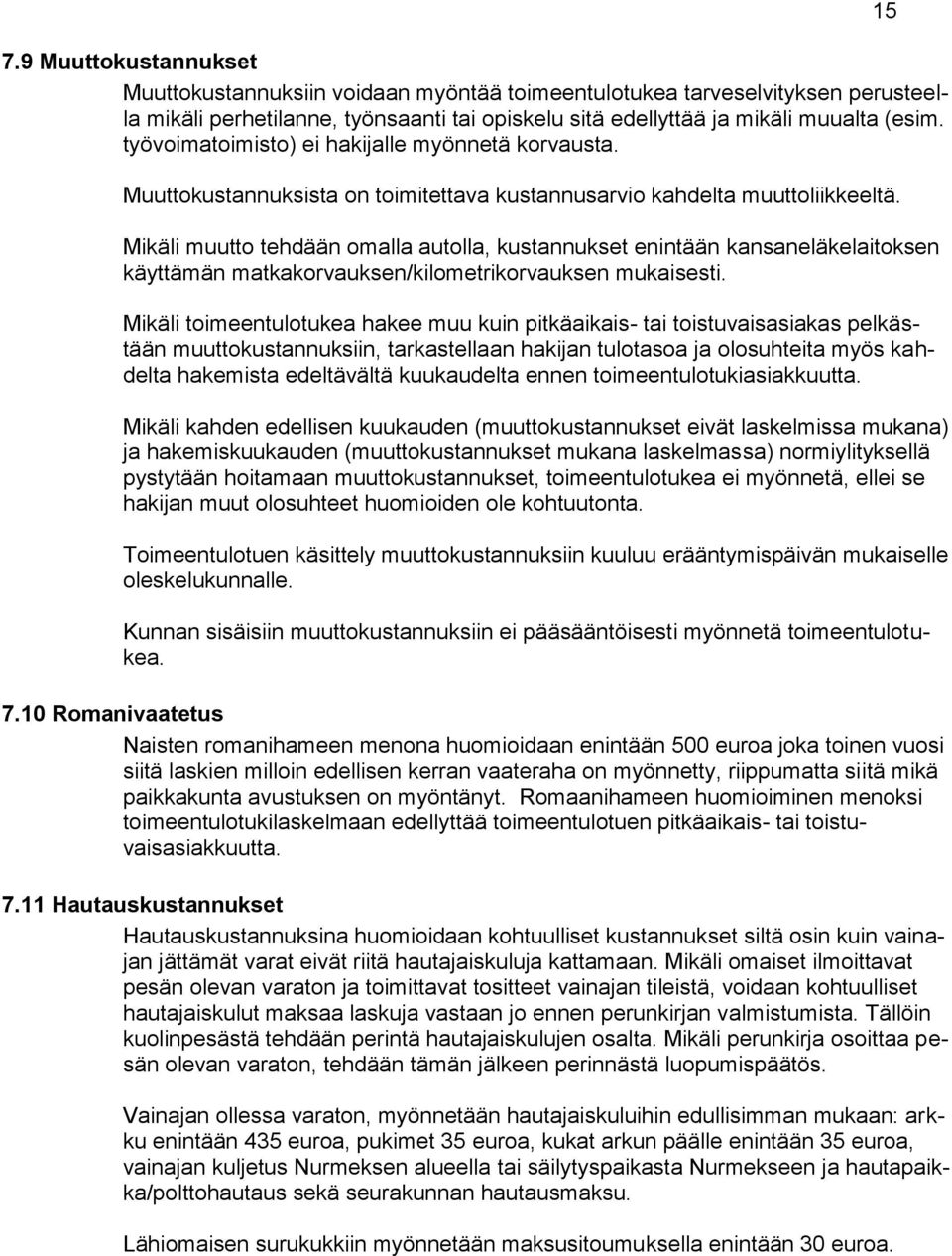 Mikäli muutto tehdään omalla autolla, kustannukset enintään kansaneläkelaitoksen käyttämän matkakorvauksen/kilometrikorvauksen mukaisesti.