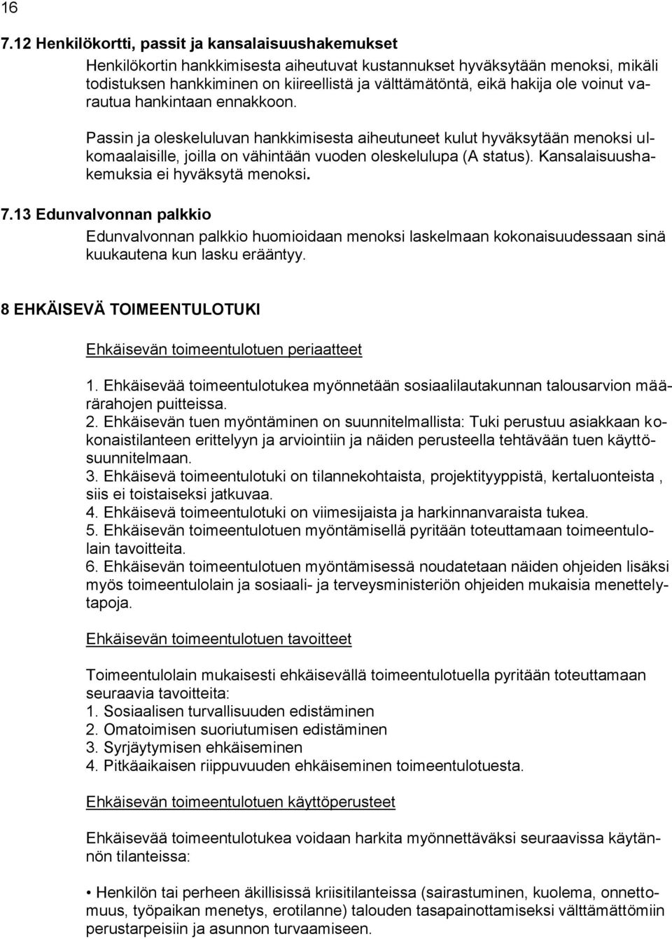 Kansalaisuushakemuksia ei hyväksytä menoksi. 7.13 Edunvalvonnan palkkio Edunvalvonnan palkkio huomioidaan menoksi laskelmaan kokonaisuudessaan sinä kuukautena kun lasku erääntyy.