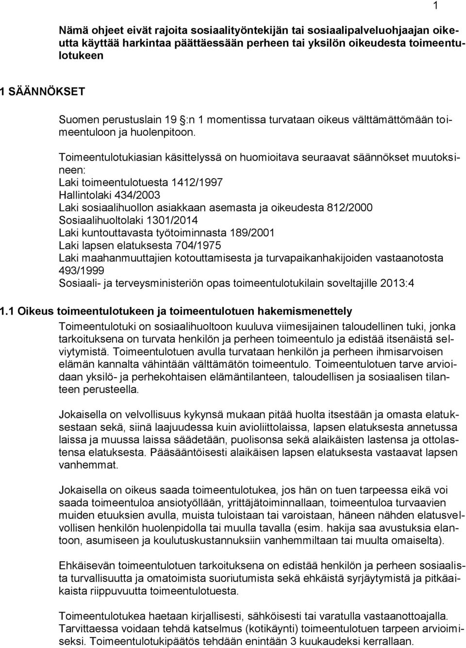 Toimeentulotukiasian käsittelyssä on huomioitava seuraavat säännökset muutoksineen: Laki toimeentulotuesta 1412/1997 Hallintolaki 434/2003 Laki sosiaalihuollon asiakkaan asemasta ja oikeudesta