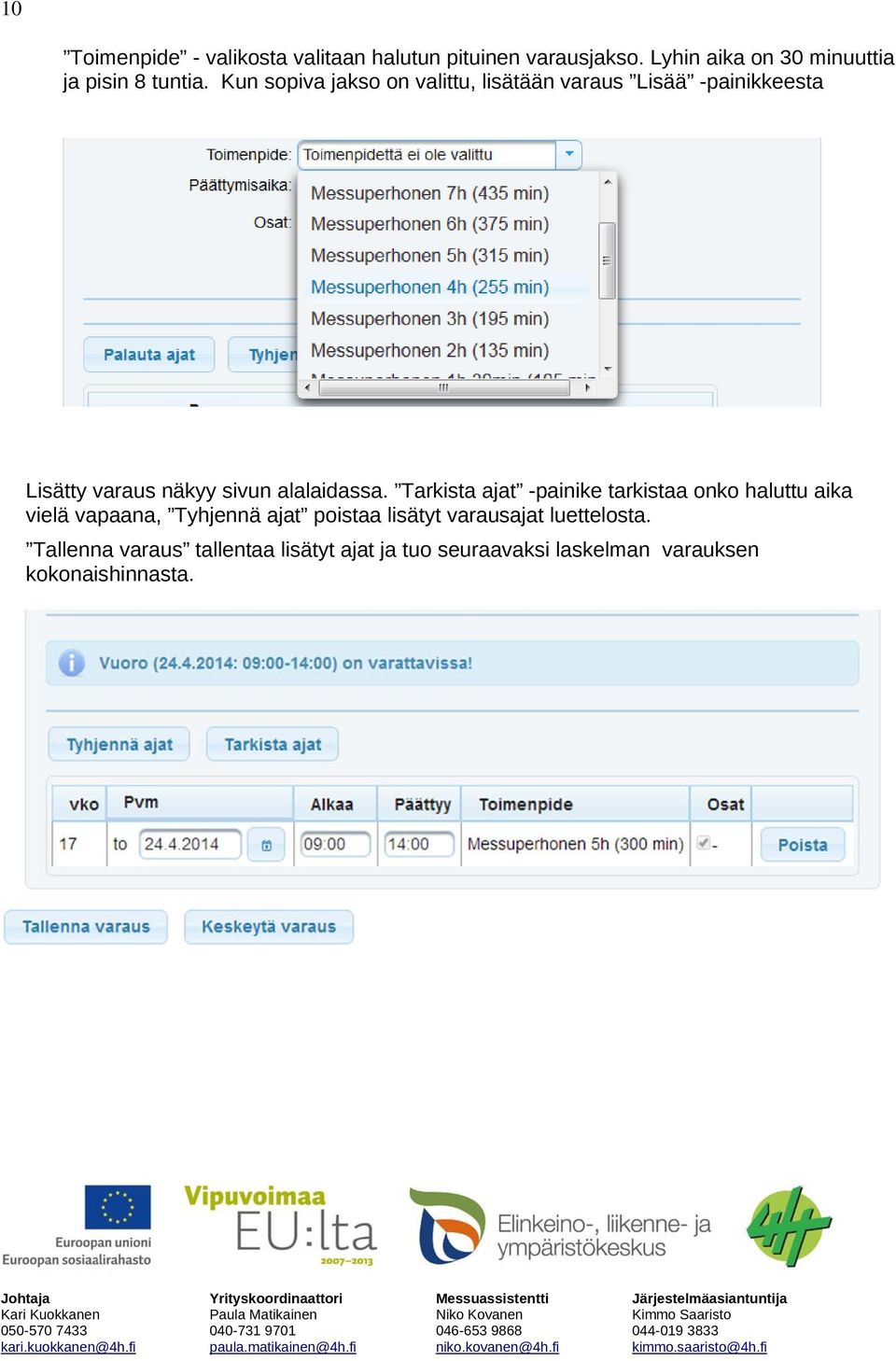 Kun sopiva jakso on valittu, lisätään varaus Lisää -painikkeesta Lisätty varaus näkyy sivun alalaidassa.