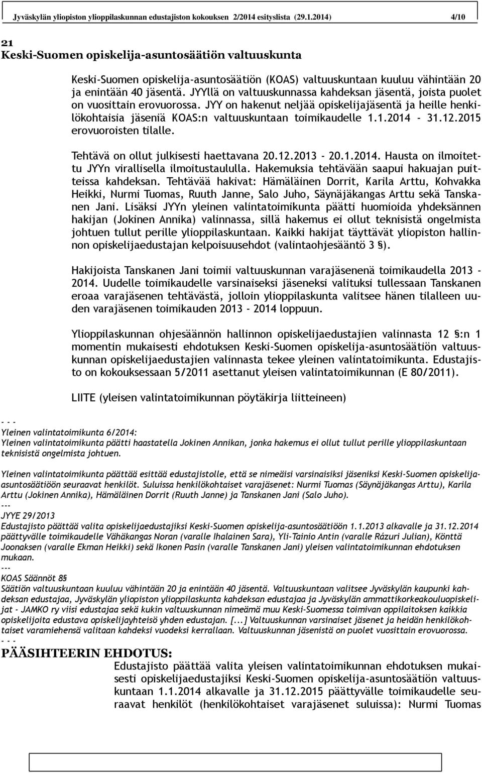 JYYllä on valtuuskunnassa kahdeksan jäsentä, joista puolet on vuosittain erovuorossa. JYY on hakenut neljää opiskelijajäsentä ja heille henkilökohtaisia jäseniä KOAS:n valtuuskuntaan toimikaudelle 1.