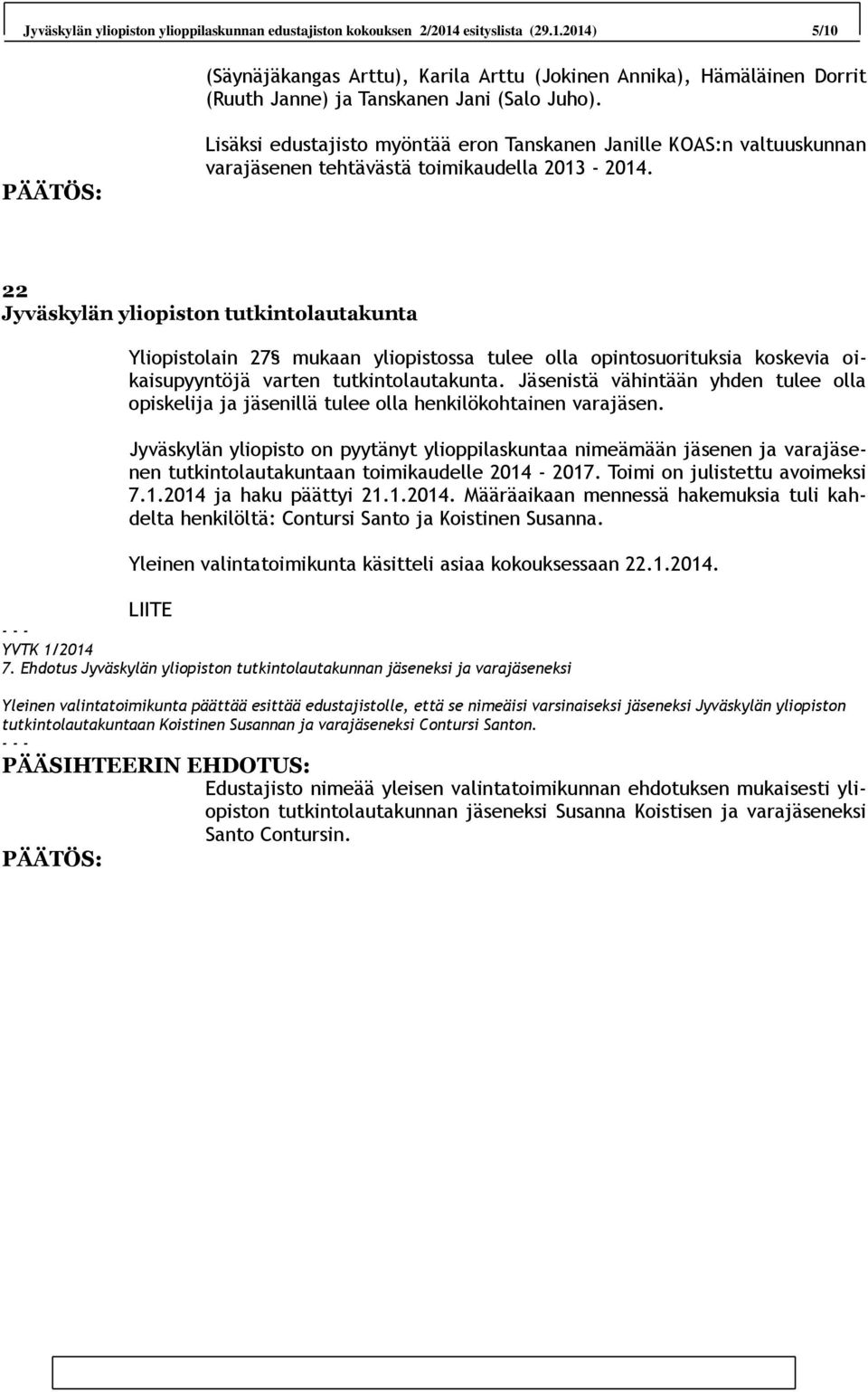 22 Jyväskylän yliopiston tutkintolautakunta Yliopistolain 27 mukaan yliopistossa tulee olla opintosuorituksia koskevia oikaisupyyntöjä varten tutkintolautakunta.