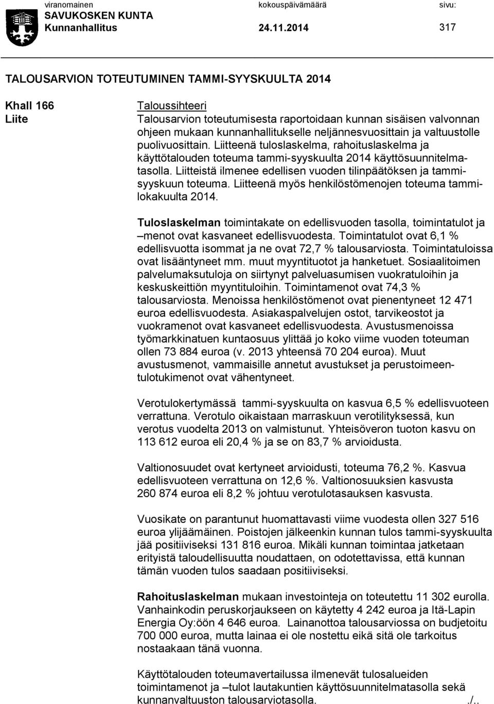 neljännesvuosittain ja valtuustolle puolivuosittain. Liitteenä tuloslaskelma, rahoituslaskelma ja käyttötalouden toteuma tammi-syyskuulta 2014 käyttösuunnitelmatasolla.