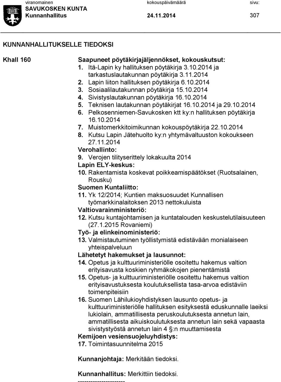 Teknisen lautakunnan pöytäkirjat 16.10.2014 ja 29.10.2014 6. Pelkosenniemen-Savukosken ktt ky:n hallituksen pöytäkirja 16.10.2014 7. Muistomerkkitoimikunnan kokouspöytäkirja 22.10.2014 8.