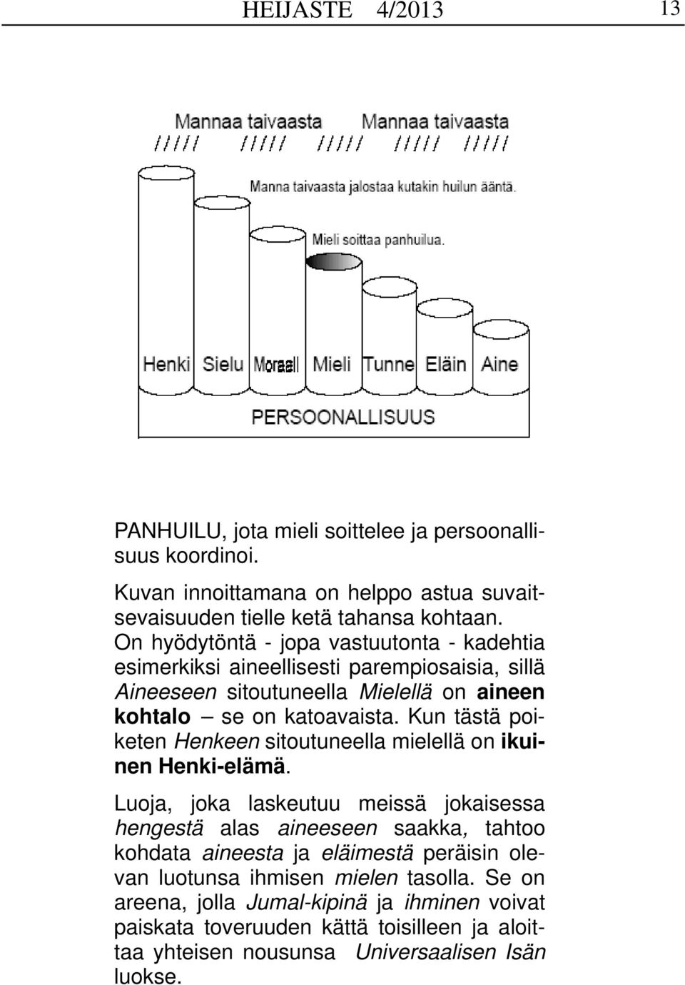 Kun tästä poiketen Henkeen sitoutuneella mielellä on ikuinen Henki-elämä.