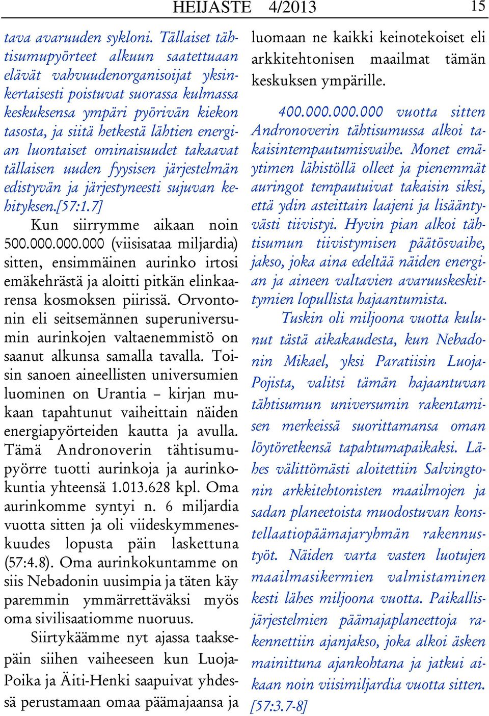 luontaiset ominaisuudet takaavat tällaisen uuden fyysisen järjestelmän edistyvän ja järjestyneesti sujuvan kehityksen.[57:1.7] Kun siirrymme aikaan noin 500.000.