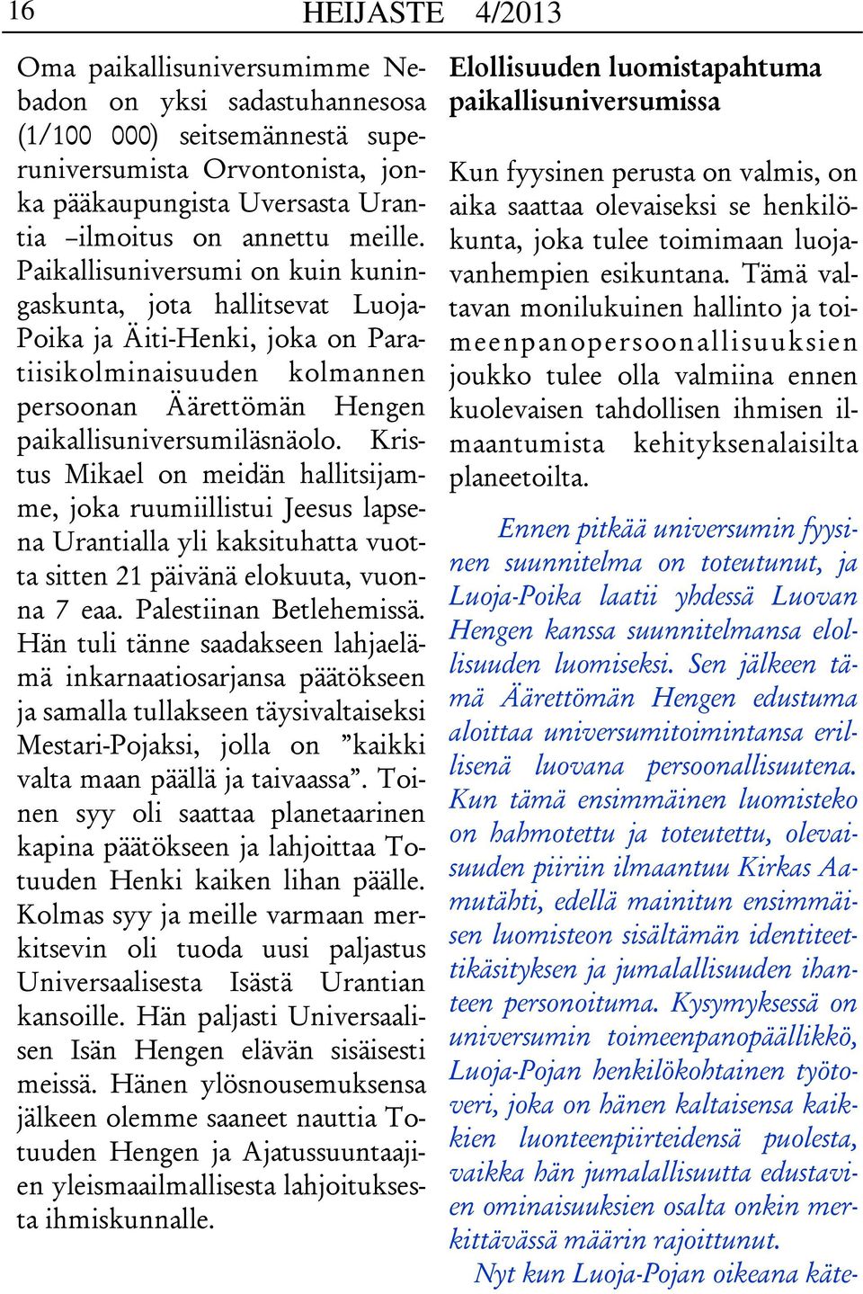 Kristus Mikael on meidän hallitsijamme, joka ruumiillistui Jeesus lapsena Urantialla yli kaksituhatta vuotta sitten 21 päivänä elokuuta, vuonna 7 eaa. Palestiinan Betlehemissä.