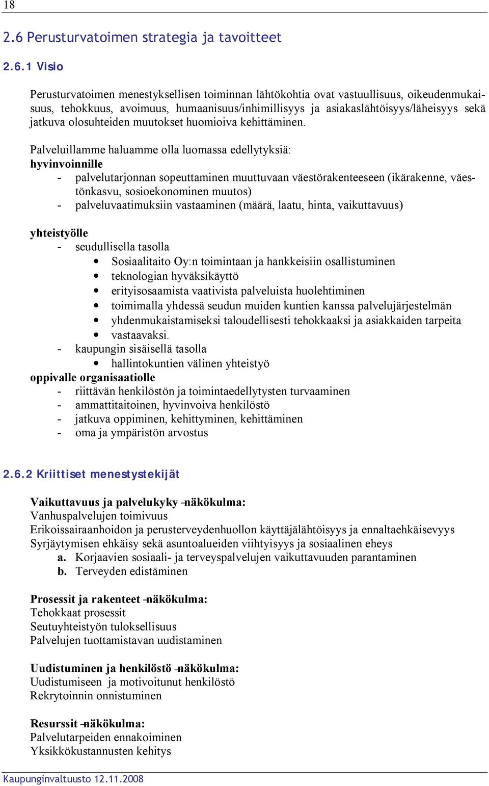 1 Visio Perusturvatoimen menestyksellisen toiminnan lähtökohtia ovat vastuullisuus, oikeudenmukaisuus, tehokkuus, avoimuus, humaanisuus/inhimillisyys ja asiakaslähtöisyys/läheisyys sekä jatkuva