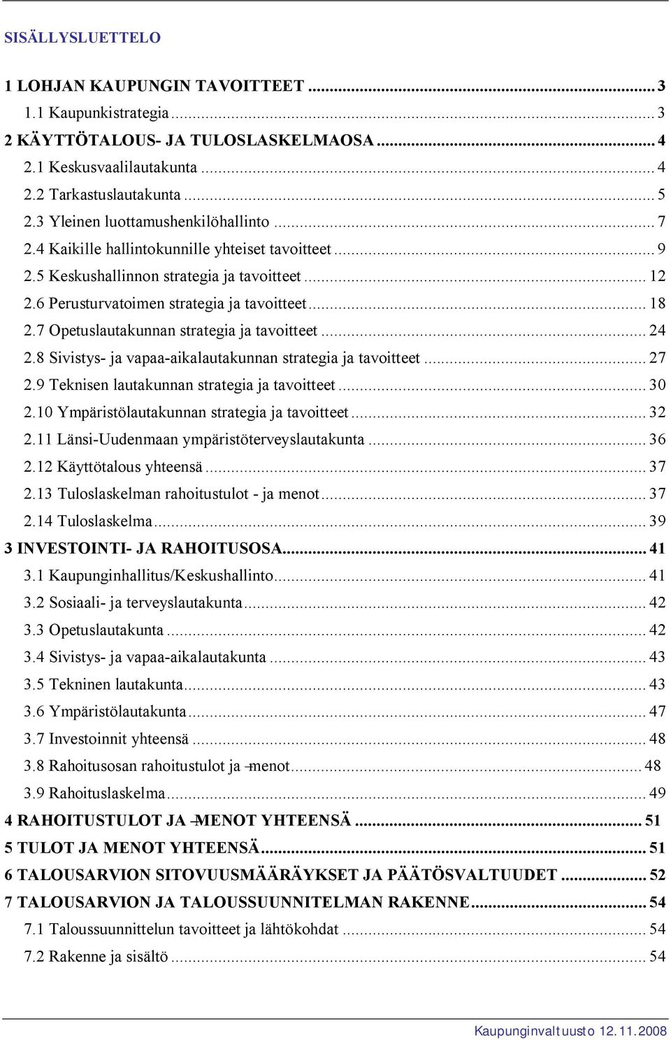 7 Opetuslautakunnan strategia ja tavoitteet... 24 2.8 Sivistys- ja vapaa-aikalautakunnan strategia ja tavoitteet... 27 2.9 Teknisen lautakunnan strategia ja tavoitteet... 30 2.