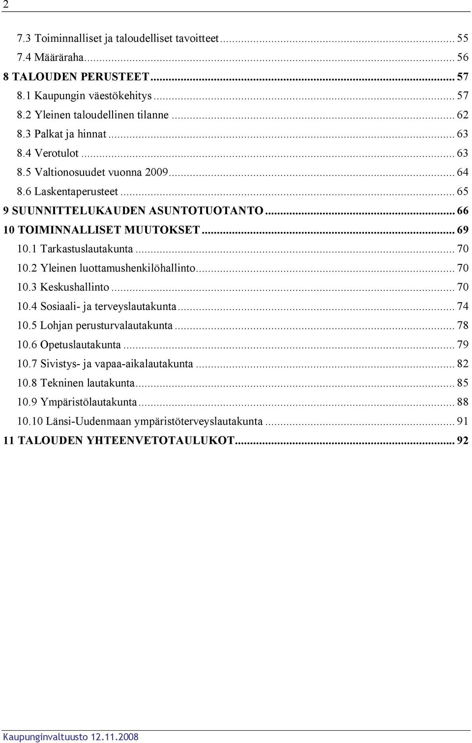 1 Tarkastuslautakunta... 70 10.2 Yleinen luottamushenkilöhallinto... 70 10.3 Keskushallinto... 70 10.4 Sosiaali- ja terveyslautakunta... 74 10.5 Lohjan perusturvalautakunta... 78 10.