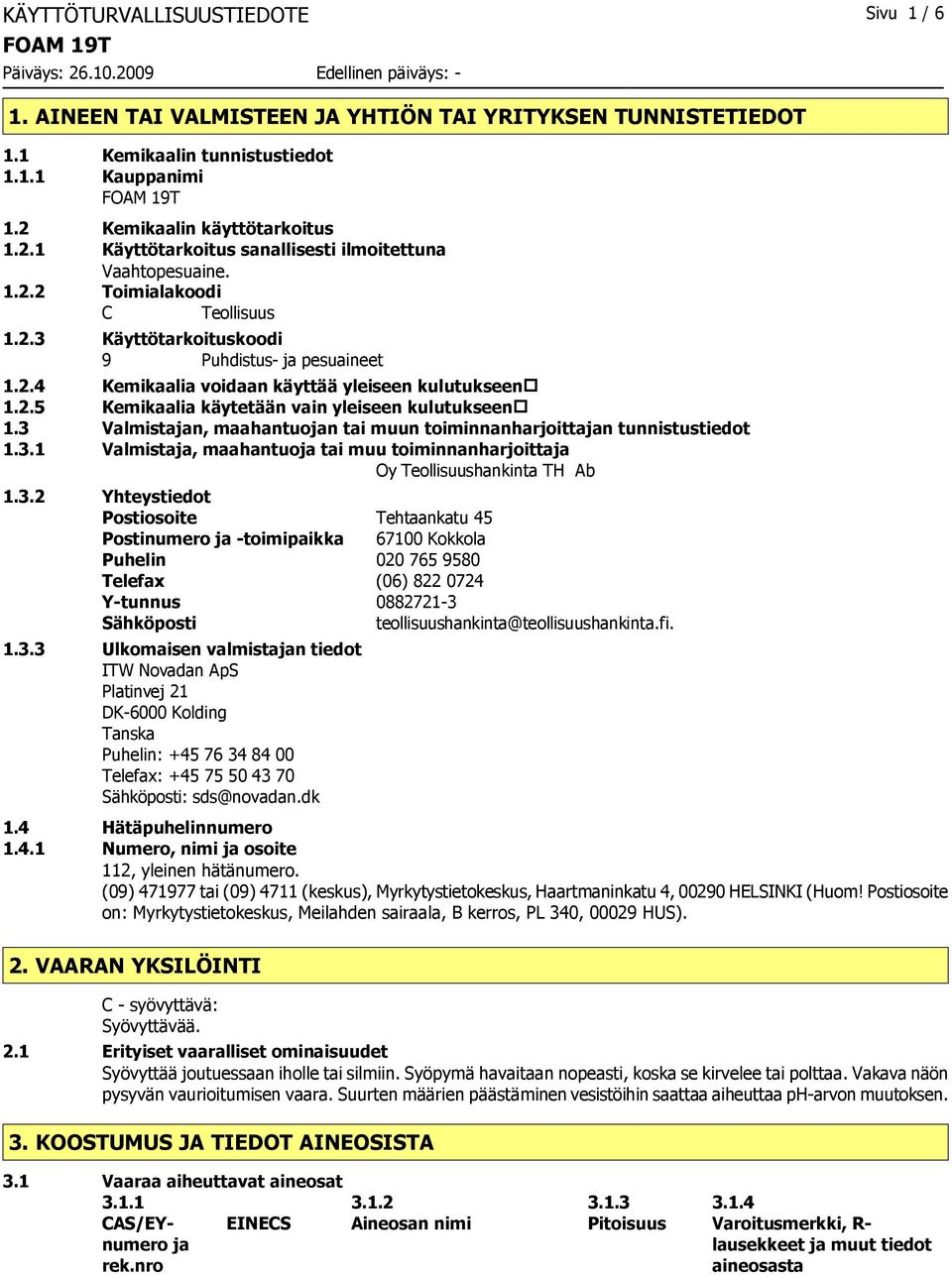 2.5 Kemikaalia käytetään vain yleiseen kulutukseen 1.3 Valmistajan, maahantuojan tai muun toiminnanharjoittajan tunnistustiedot 1.3.1 Valmistaja, maahantuoja tai muu toiminnanharjoittaja Oy Teollisuushankinta TH Ab 1.