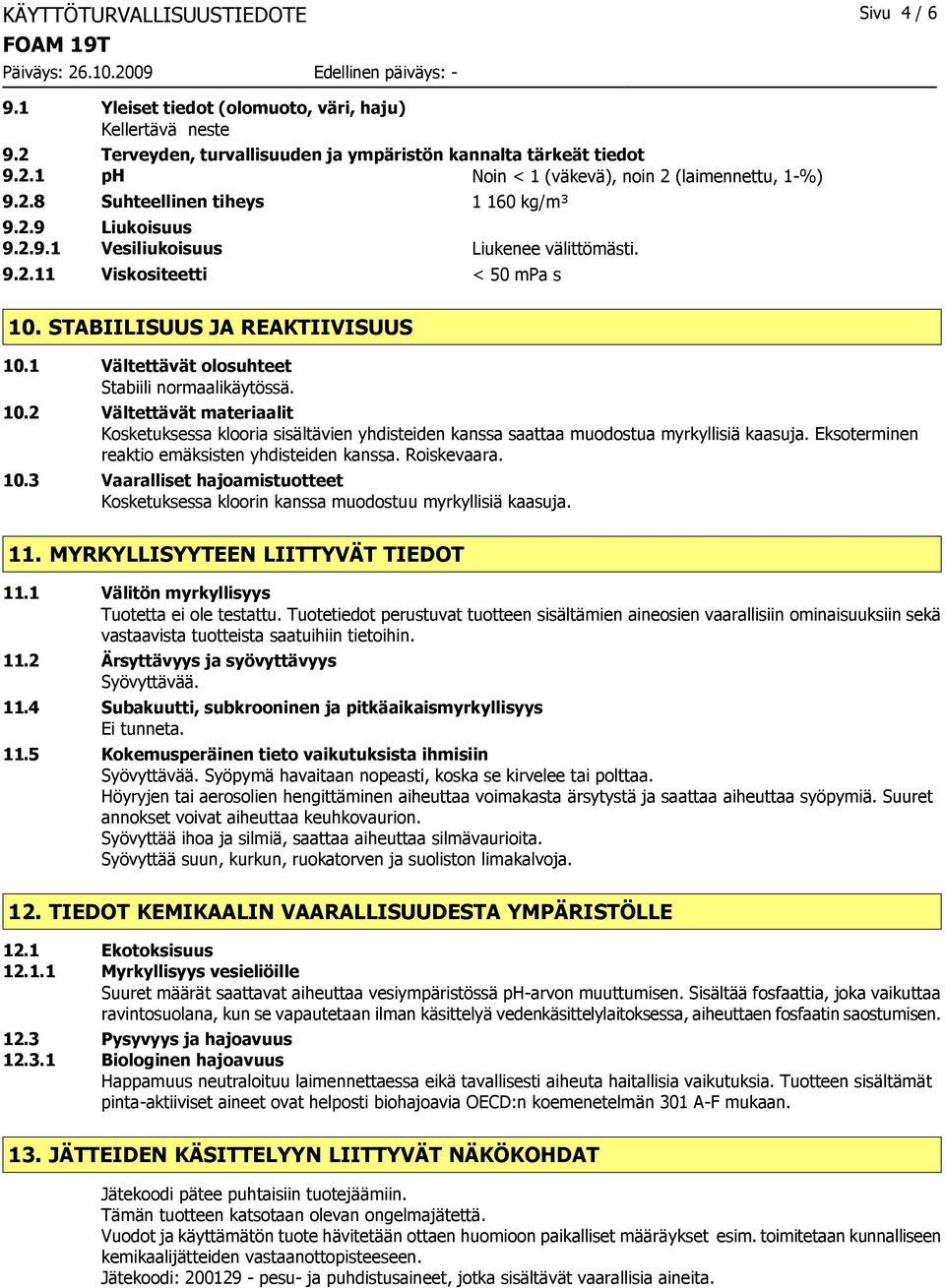 1 Vältettävät olosuhteet Stabiili normaalikäytössä. 10.2 Vältettävät materiaalit Kosketuksessa klooria sisältävien yhdisteiden kanssa saattaa muodostua myrkyllisiä kaasuja.