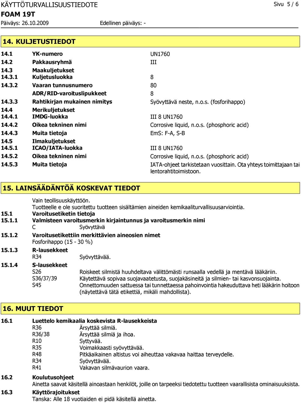 4.3 Muita tietoja EmS: F-A, S-B 14.5 Ilmakuljetukset 14.5.1 ICAO/IATA-luokka III 8 UN1760 14.5.2 Oikea tekninen nimi Corrosive liquid, n.o.s. (phosphoric acid) 14.5.3 Muita tietoja IATA-ohjeet tarkistetaan vuosittain.