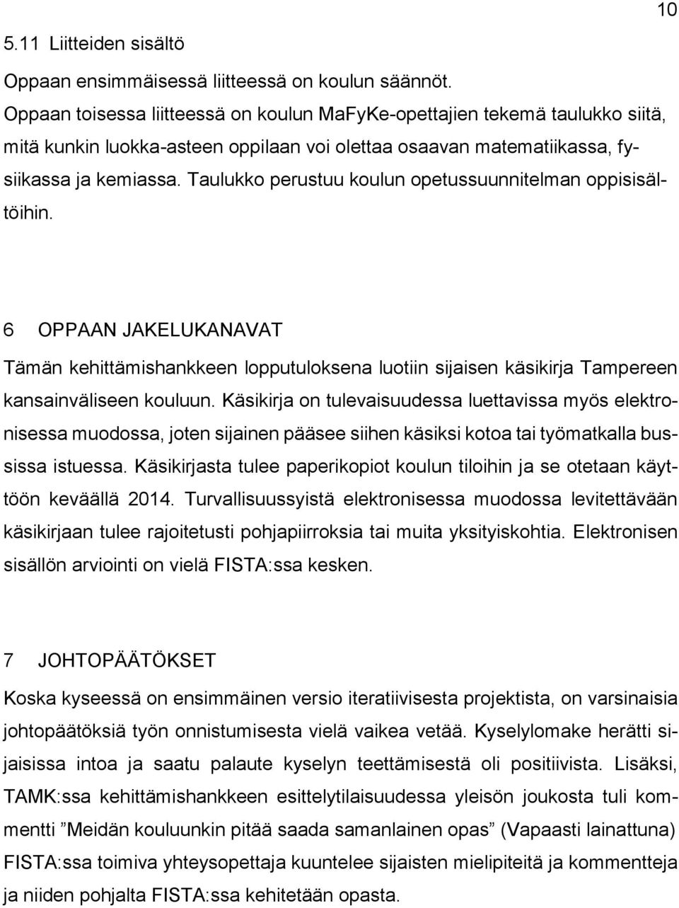 Taulukko perustuu koulun opetussuunnitelman oppisisältöihin. 6 OPPAAN JAKELUKANAVAT Tämän kehittämishankkeen lopputuloksena luotiin sijaisen käsikirja Tampereen kansainväliseen kouluun.