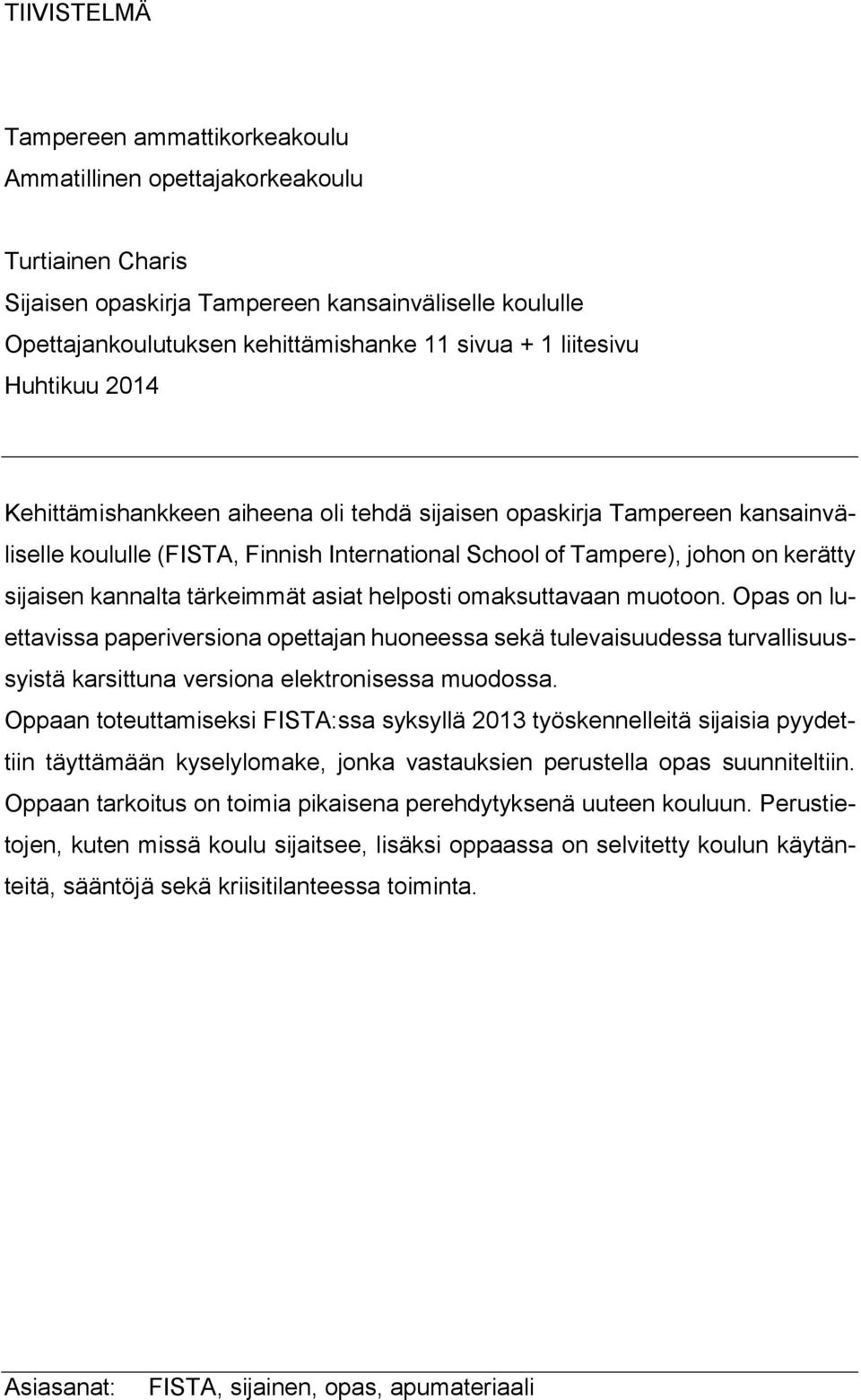 kannalta tärkeimmät asiat helposti omaksuttavaan muotoon. Opas on luettavissa paperiversiona opettajan huoneessa sekä tulevaisuudessa turvallisuussyistä karsittuna versiona elektronisessa muodossa.