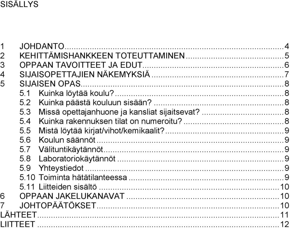 ... 8 5.5 Mistä löytää kirjat/vihot/kemikaalit?... 9 5.6 Koulun säännöt... 9 5.7 Välituntikäytännöt... 9 5.8 Laboratoriokäytännöt... 9 5.9 Yhteystiedot.