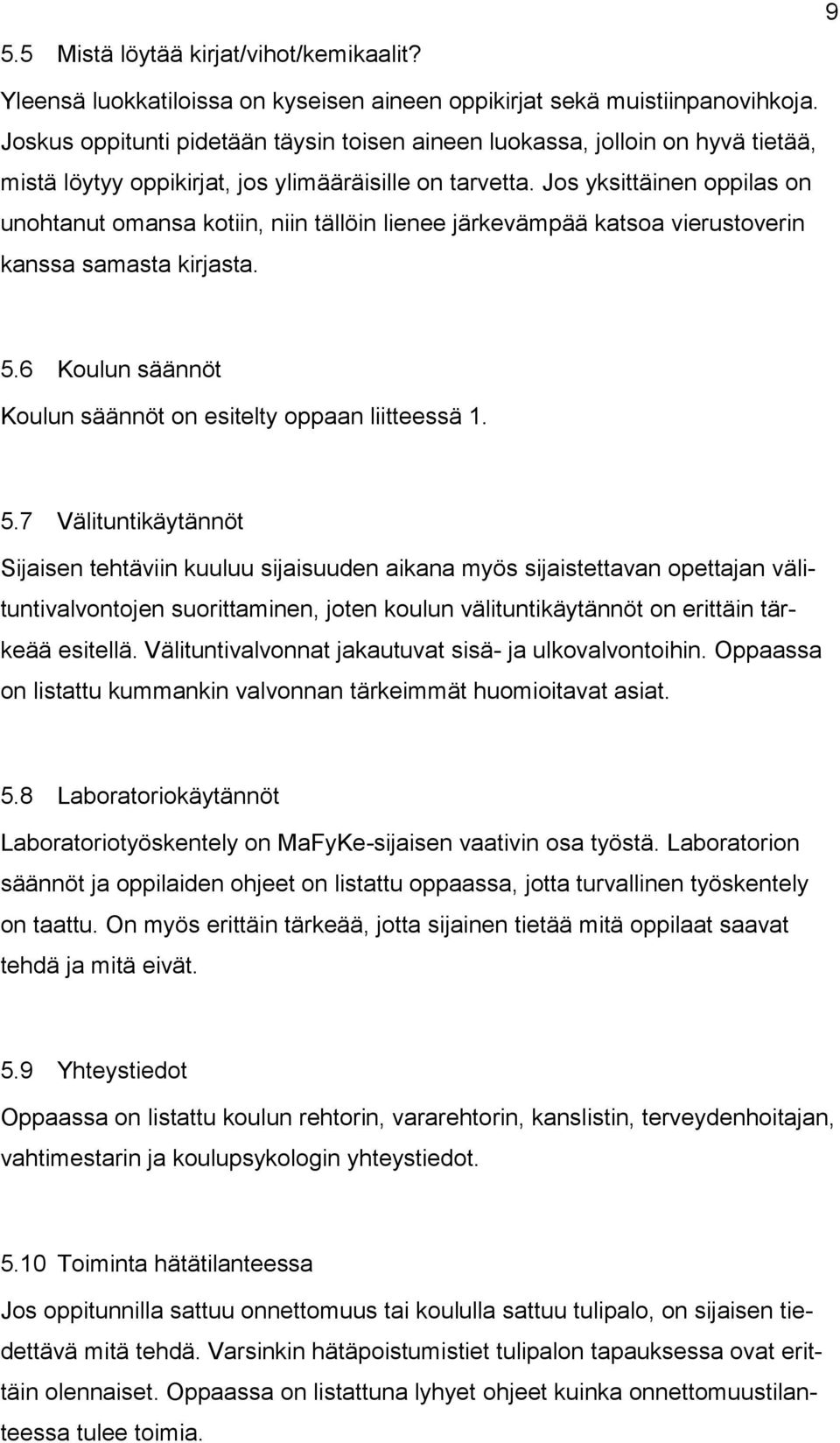 Jos yksittäinen oppilas on unohtanut omansa kotiin, niin tällöin lienee järkevämpää katsoa vierustoverin kanssa samasta kirjasta. 5.