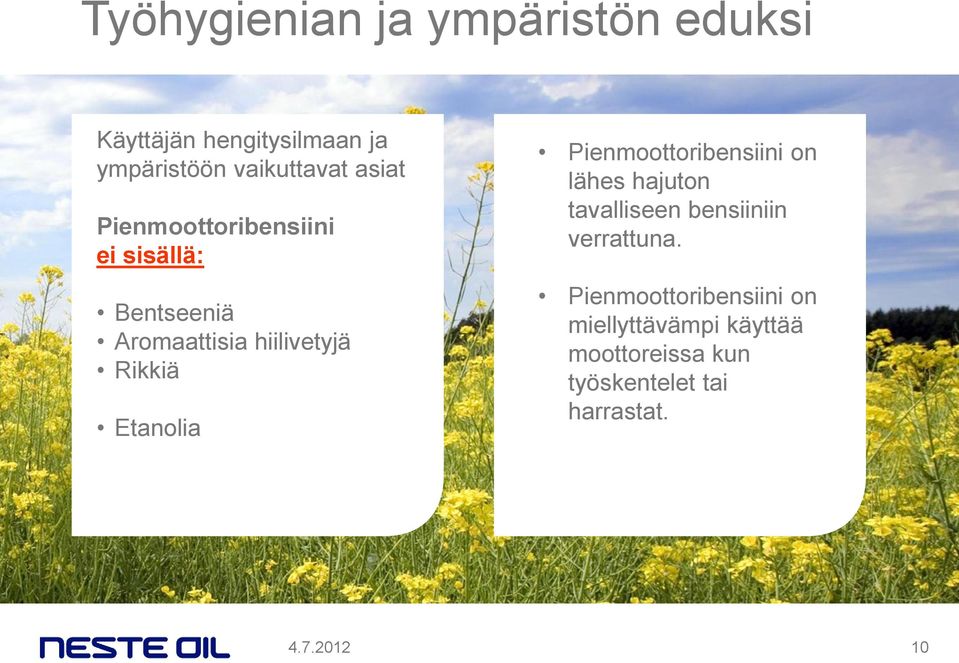 Etanolia Pienmoottoribensiini on lähes hajuton tavalliseen bensiiniin verrattuna.