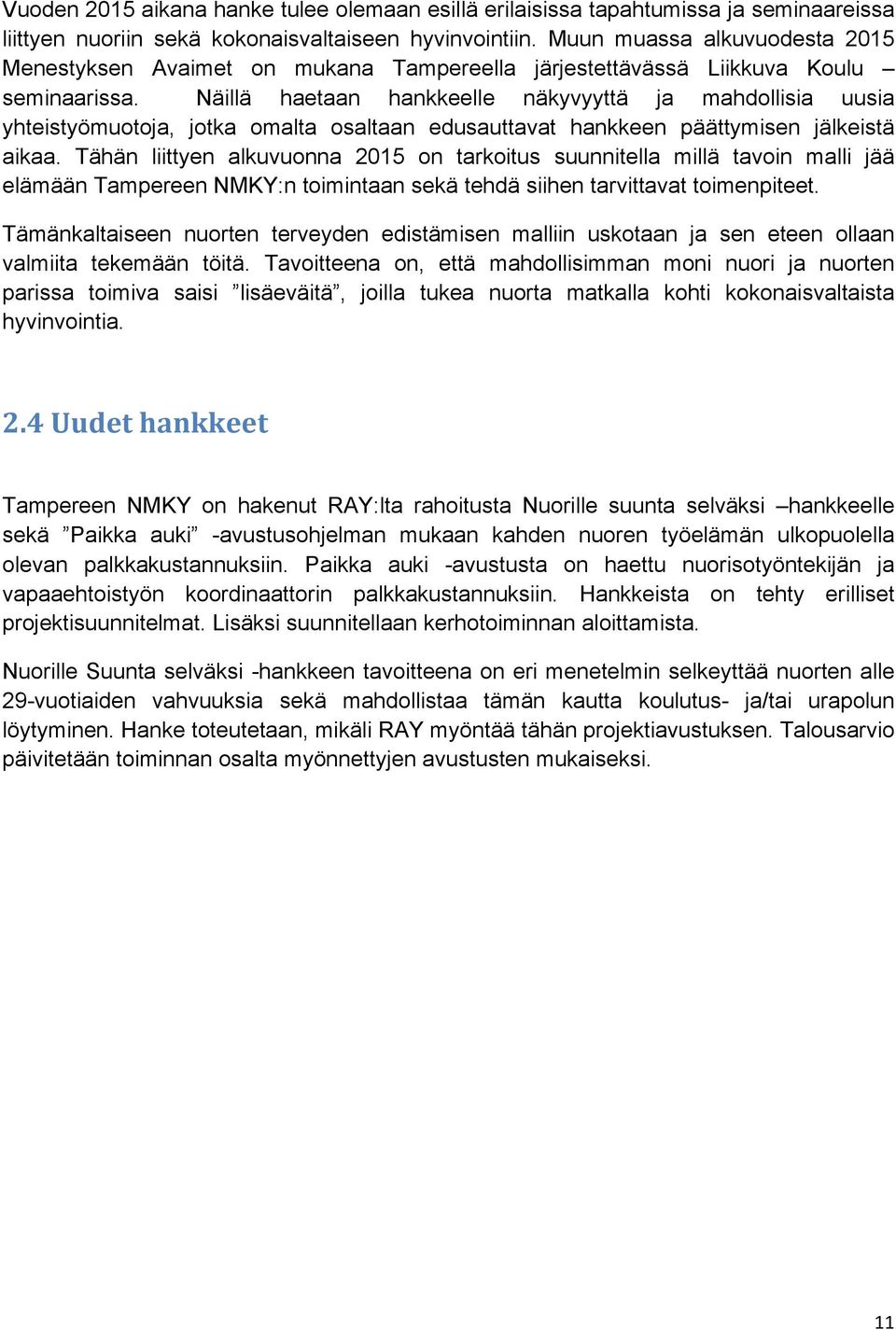 Näillä haetaan hankkeelle näkyvyyttä ja mahdollisia uusia yhteistyömuotoja, jotka omalta osaltaan edusauttavat hankkeen päättymisen jälkeistä aikaa.