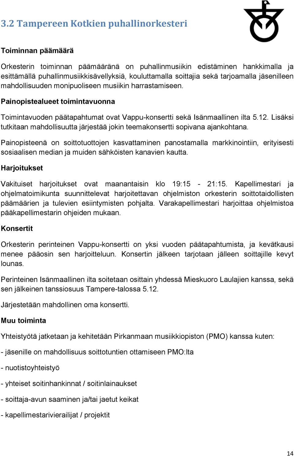 Painopistealueet toimintavuonna Toimintavuoden päätapahtumat ovat Vappu-konsertti sekä Isänmaallinen ilta 5.12. Lisäksi tutkitaan mahdollisuutta järjestää jokin teemakonsertti sopivana ajankohtana.