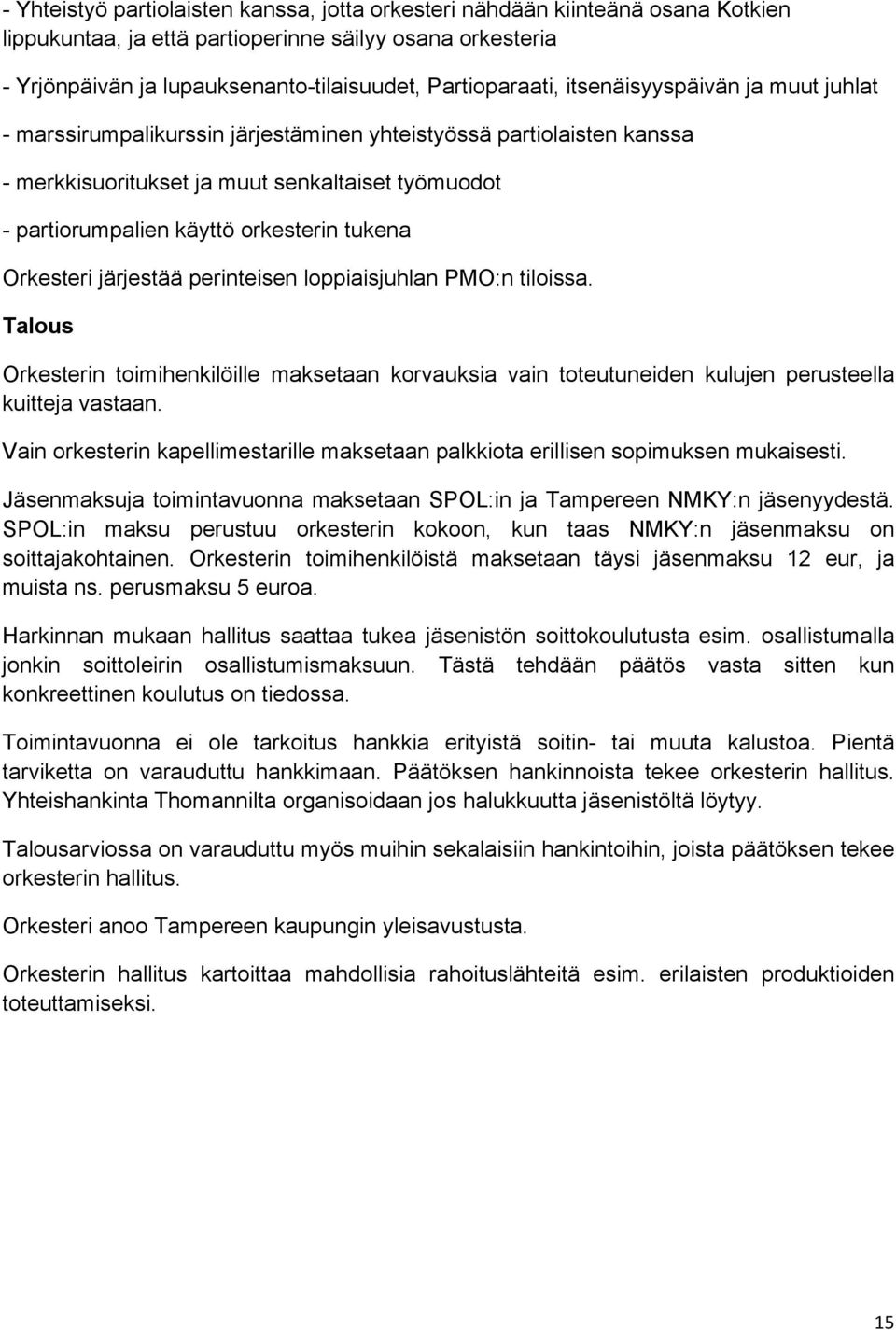 Orkesteri järjestää perinteisen loppiaisjuhlan PMO:n tiloissa. Talous Orkesterin toimihenkilöille maksetaan korvauksia vain toteutuneiden kulujen perusteella kuitteja vastaan.