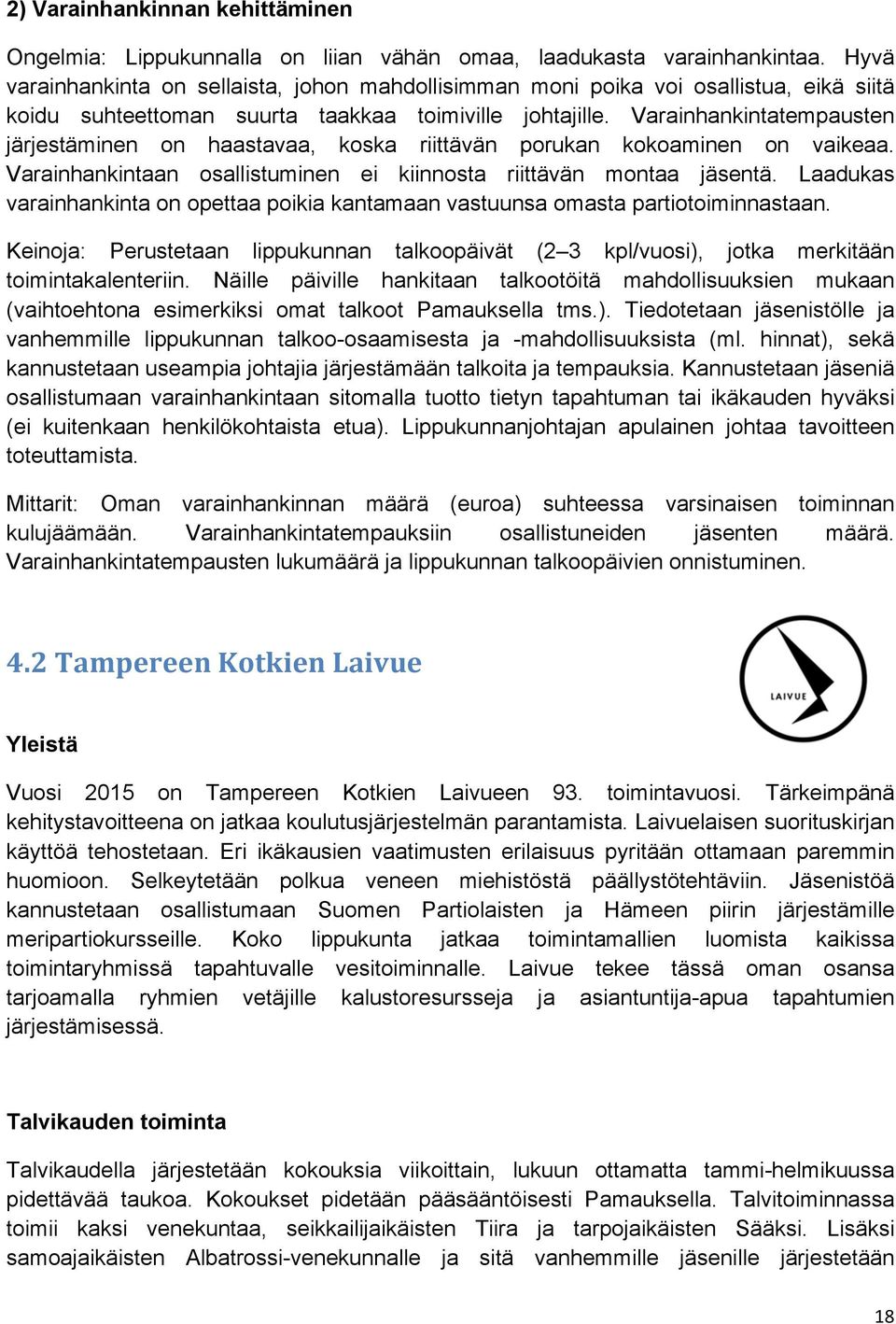 Varainhankintatempausten järjestäminen on haastavaa, koska riittävän porukan kokoaminen on vaikeaa. Varainhankintaan osallistuminen ei kiinnosta riittävän montaa jäsentä.