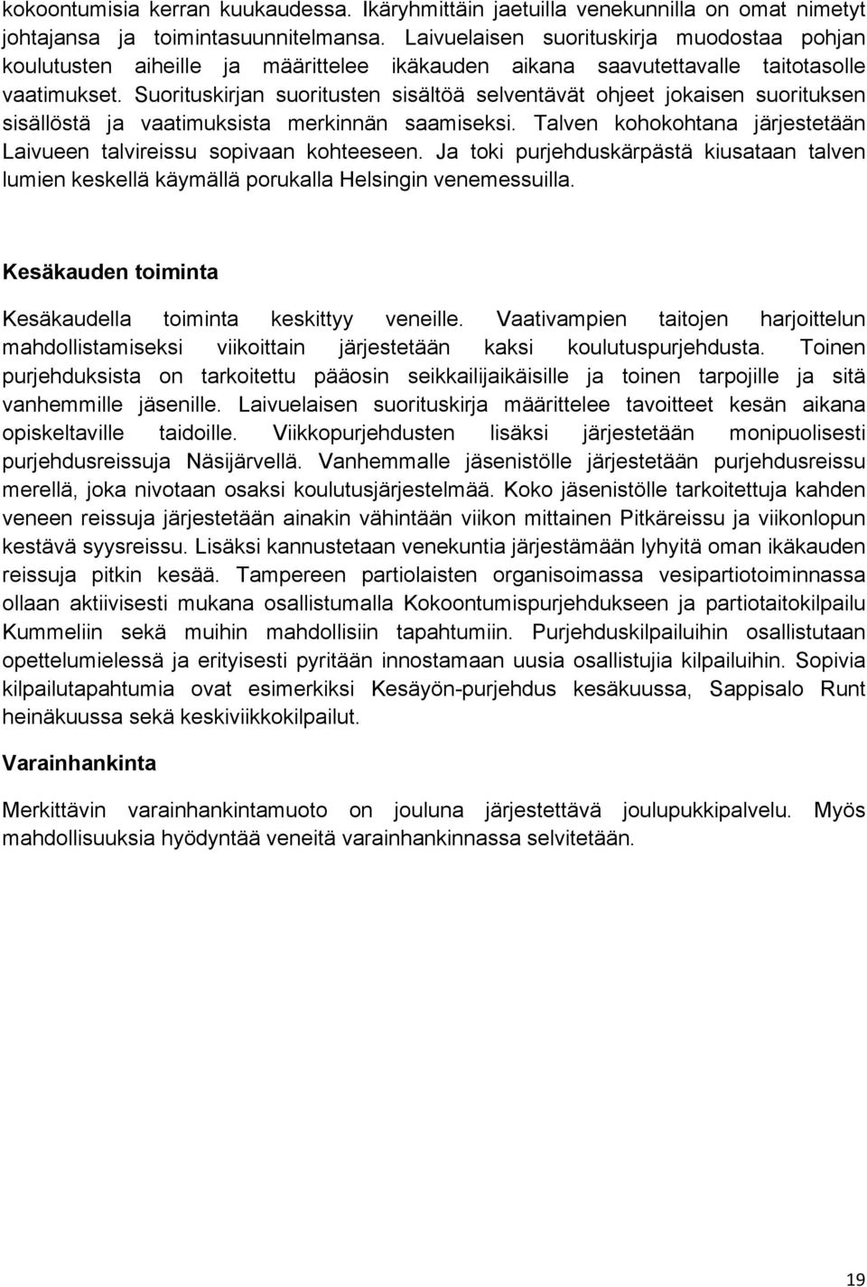 Suorituskirjan suoritusten sisältöä selventävät ohjeet jokaisen suorituksen sisällöstä ja vaatimuksista merkinnän saamiseksi. Talven kohokohtana järjestetään Laivueen talvireissu sopivaan kohteeseen.