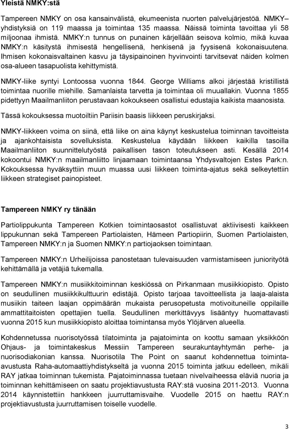 Ihmisen kokonaisvaltainen kasvu ja täysipainoinen hyvinvointi tarvitsevat näiden kolmen osa-alueen tasapuolista kehittymistä. NMKY-liike syntyi Lontoossa vuonna 1844.