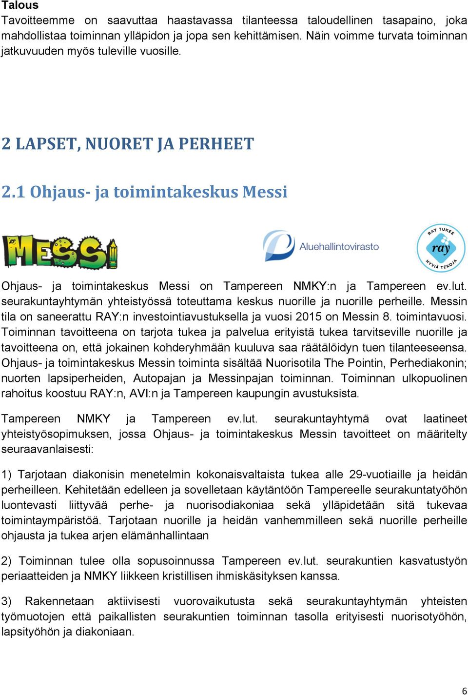 lut. seurakuntayhtymän yhteistyössä toteuttama keskus nuorille ja nuorille perheille. Messin tila on saneerattu RAY:n investointiavustuksella ja vuosi 2015 on Messin 8. toimintavuosi.