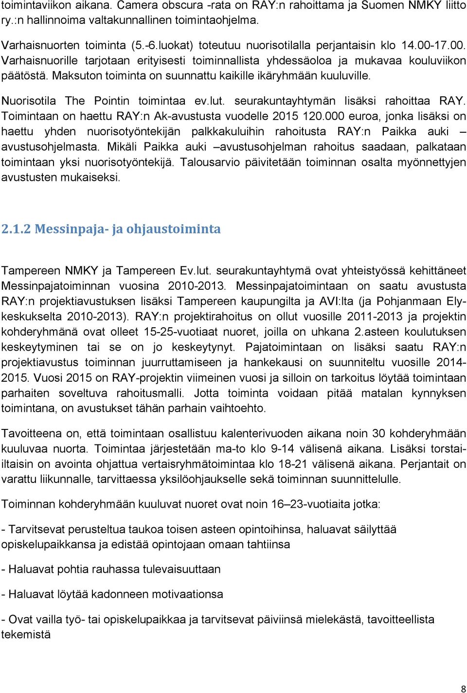 Maksuton toiminta on suunnattu kaikille ikäryhmään kuuluville. Nuorisotila The Pointin toimintaa ev.lut. seurakuntayhtymän lisäksi rahoittaa RAY.