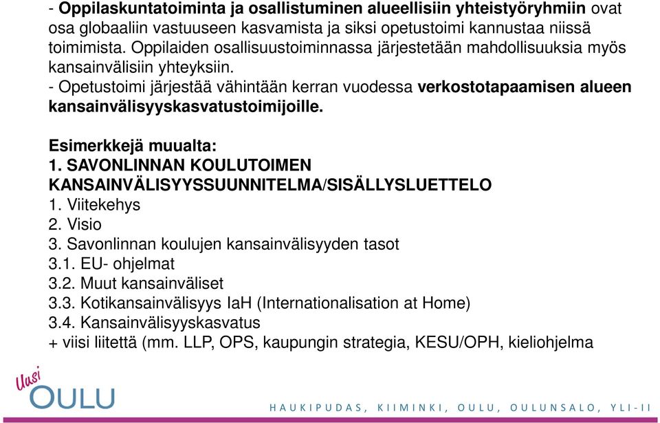 - Opetustoimi järjestää vähintään kerran vuodessa verkostotapaamisen alueen kansainvälisyyskasvatustoimijoille. Esimerkkejä muualta: 1.