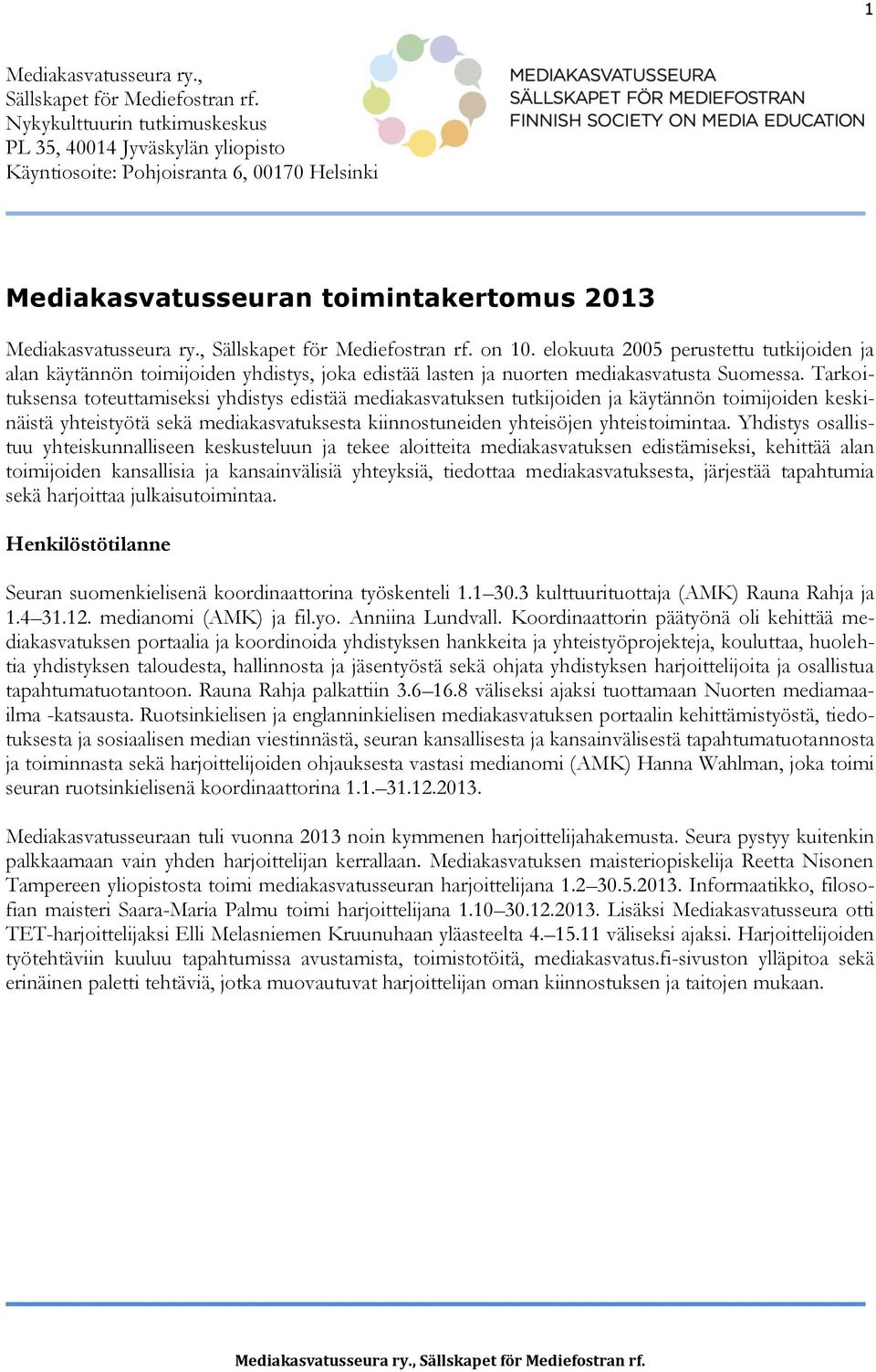 elokuuta 2005 perustettu tutkijoiden ja alan käytännön toimijoiden yhdistys, joka edistää lasten ja nuorten mediakasvatusta Suomessa.
