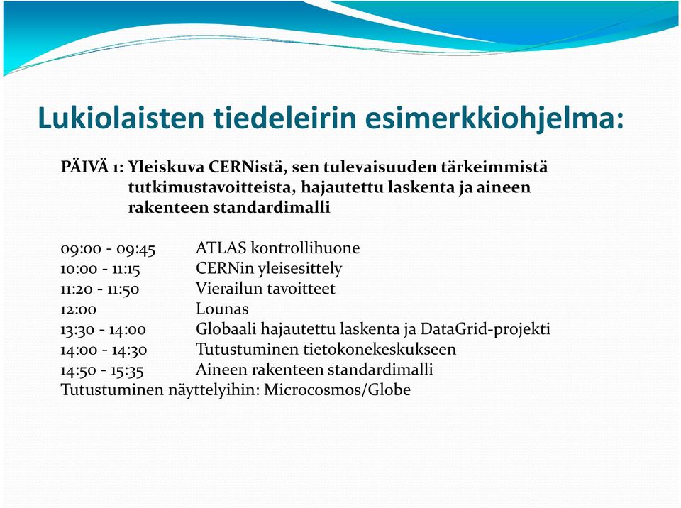 CERNin yleisesittely 11:20-11:50 Vierailun tavoitteet 12:00 Lounas 13:30-14:00 Globaali hajautettu laskenta ja