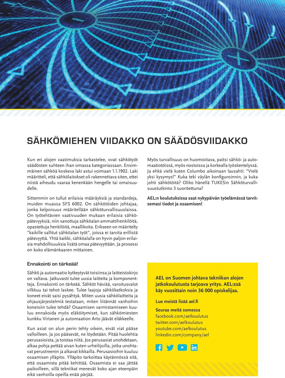 Sittemmin on tullut erilaisia määräyksiä ja standardeja, muiden muassa SFS 6002. On sähkötöiden johtajaa, jonka kelpoisuus määritellään sähköturvallisuuslaissa.