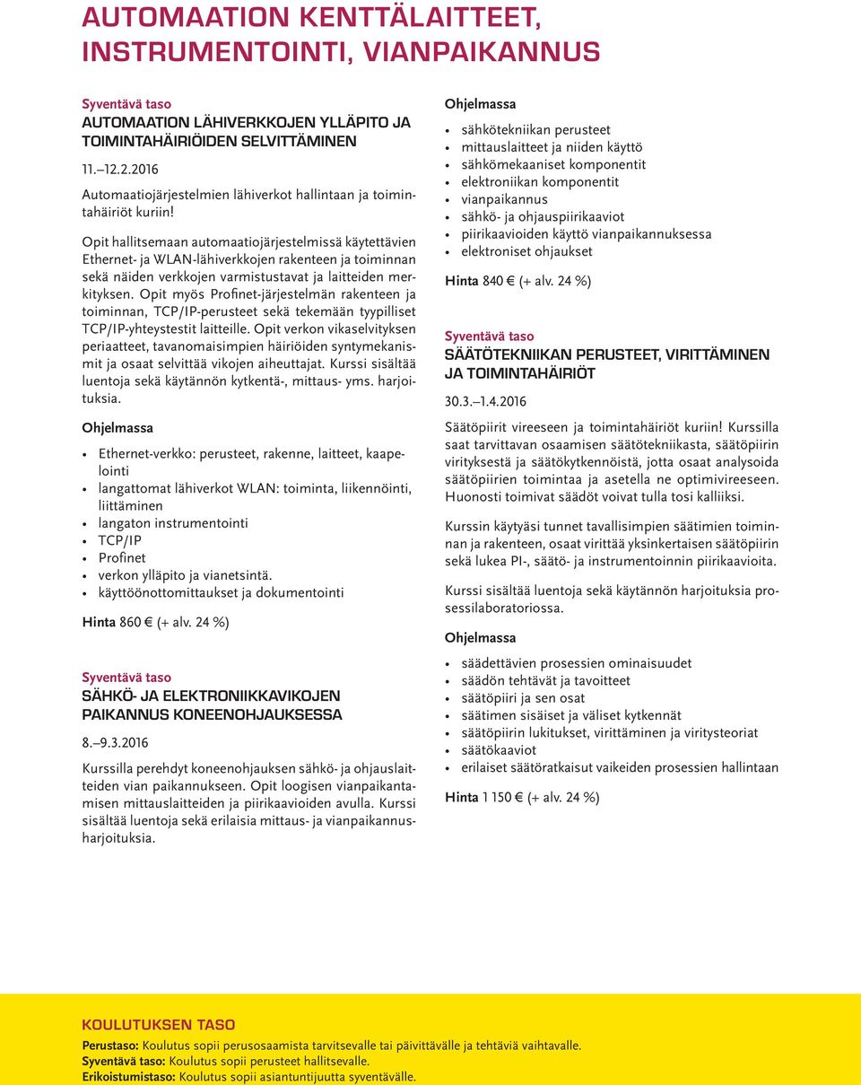 Opit hallitsemaan automaatiojärjestelmissä käytettävien Ethernet- ja WLAN-lähiverkkojen rakenteen ja toiminnan sekä näiden verkkojen varmistustavat ja laitteiden merkityksen.