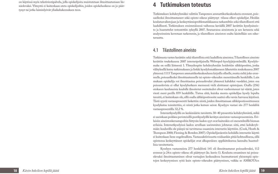 4 Tutkimuksen toteutus Tutkimuksen kohderyhmäksi valittiin Tampereen ammattikorkeakoulusta eronneet, poissaolleeksi ilmoittautuneet sekä opinto-oikeus päättynyt -tilassa olleet opiskelijat.