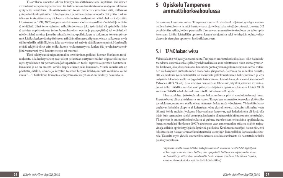 Tarkasteltaessa keskeyttämisen syitä, haastatteluaineiston analysoinnin viitekehyksenä käytettiin Honkosen (ks. 1997, 2002) migraatiotutkimuksesta johtamaa mallia työntävistä ja vetävistä tekijöistä.