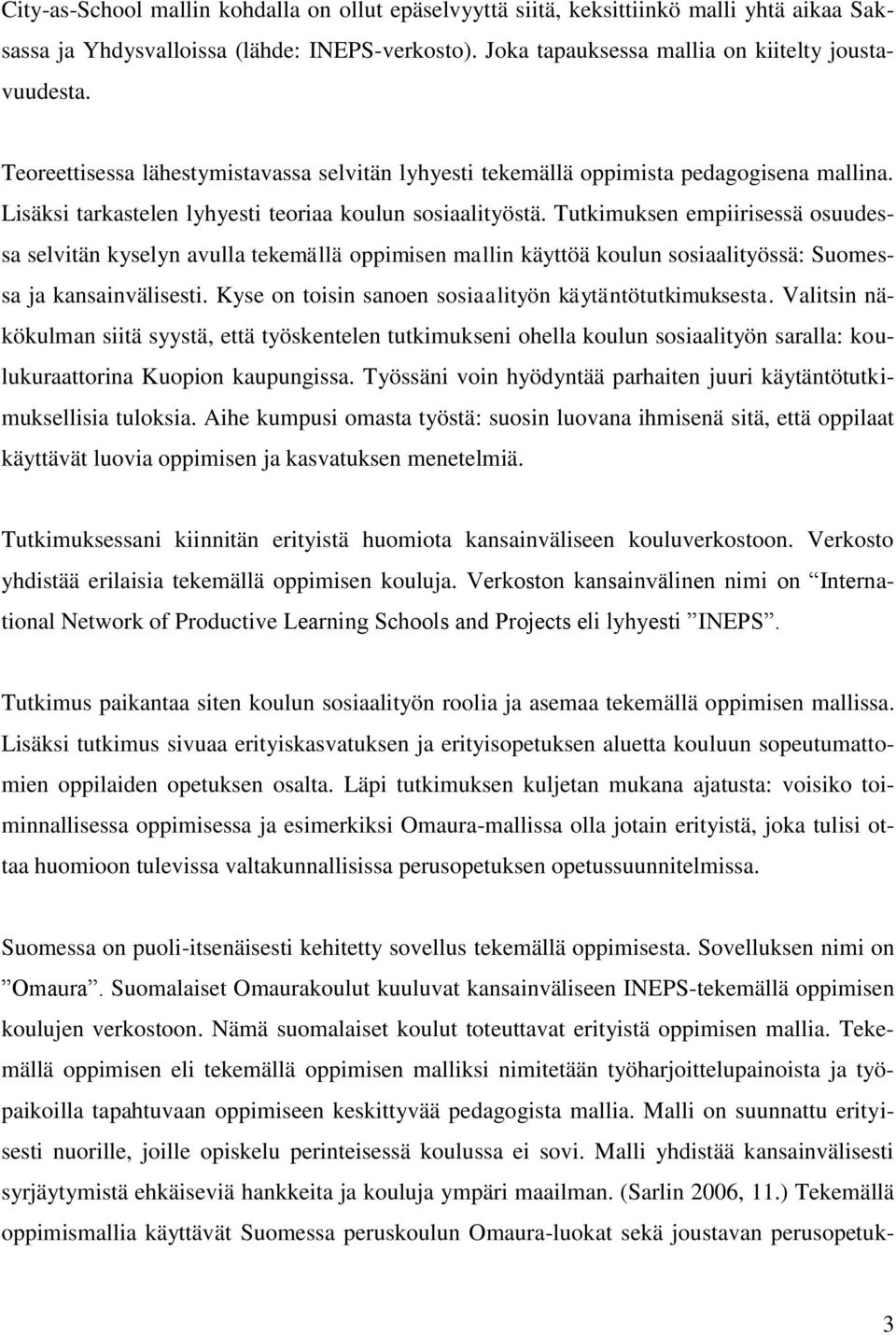 Tutkimuksen empiirisessä osuudessa selvitän kyselyn avulla tekemällä oppimisen mallin käyttöä koulun sosiaalityössä: Suomessa ja kansainvälisesti.