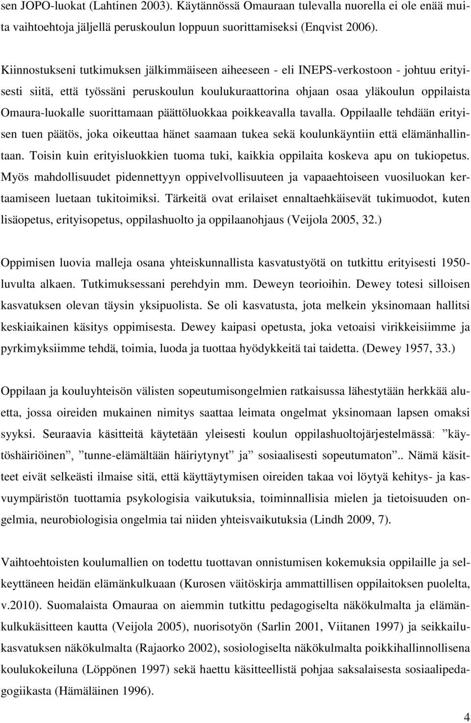 suorittamaan päättöluokkaa poikkeavalla tavalla. Oppilaalle tehdään erityisen tuen päätös, joka oikeuttaa hänet saamaan tukea sekä koulunkäyntiin että elämänhallintaan.