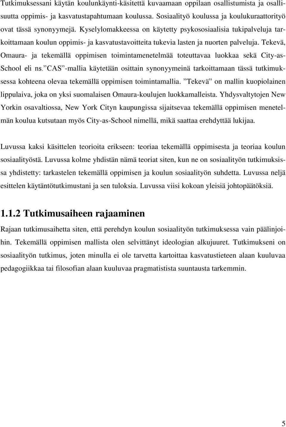 Kyselylomakkeessa on käytetty psykososiaalisia tukipalveluja tarkoittamaan koulun oppimis- ja kasvatustavoitteita tukevia lasten ja nuorten palveluja.