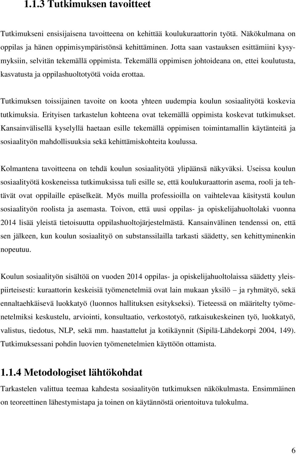 Tutkimuksen toissijainen tavoite on koota yhteen uudempia koulun sosiaalityötä koskevia tutkimuksia. Erityisen tarkastelun kohteena ovat tekemällä oppimista koskevat tutkimukset.