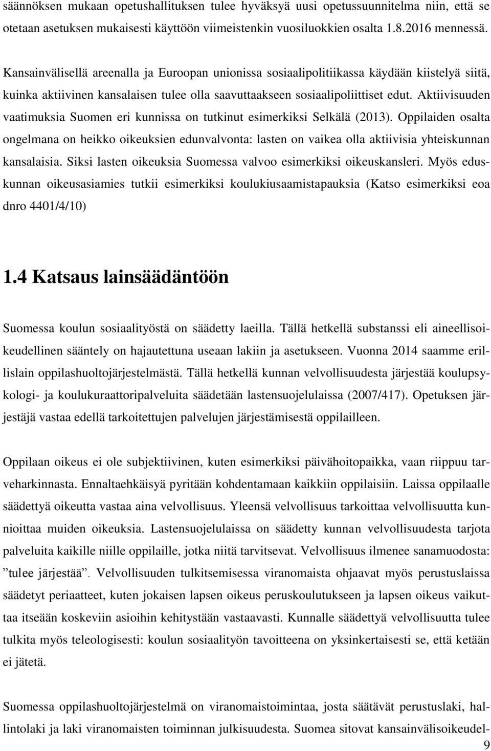 Aktiivisuuden vaatimuksia Suomen eri kunnissa on tutkinut esimerkiksi Selkälä (2013).