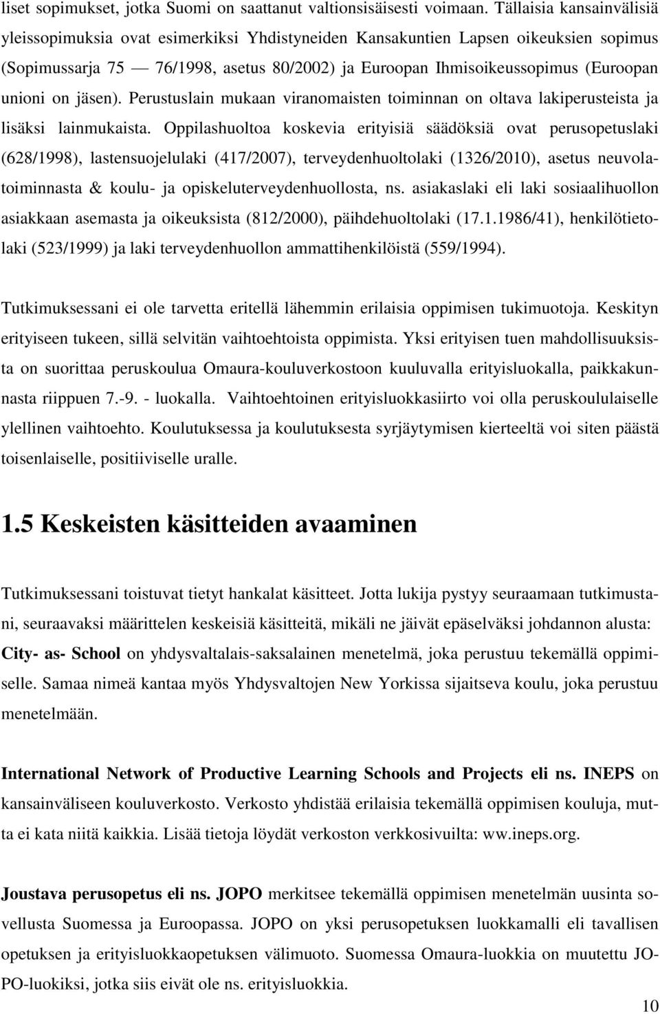 unioni on jäsen). Perustuslain mukaan viranomaisten toiminnan on oltava lakiperusteista ja lisäksi lainmukaista.