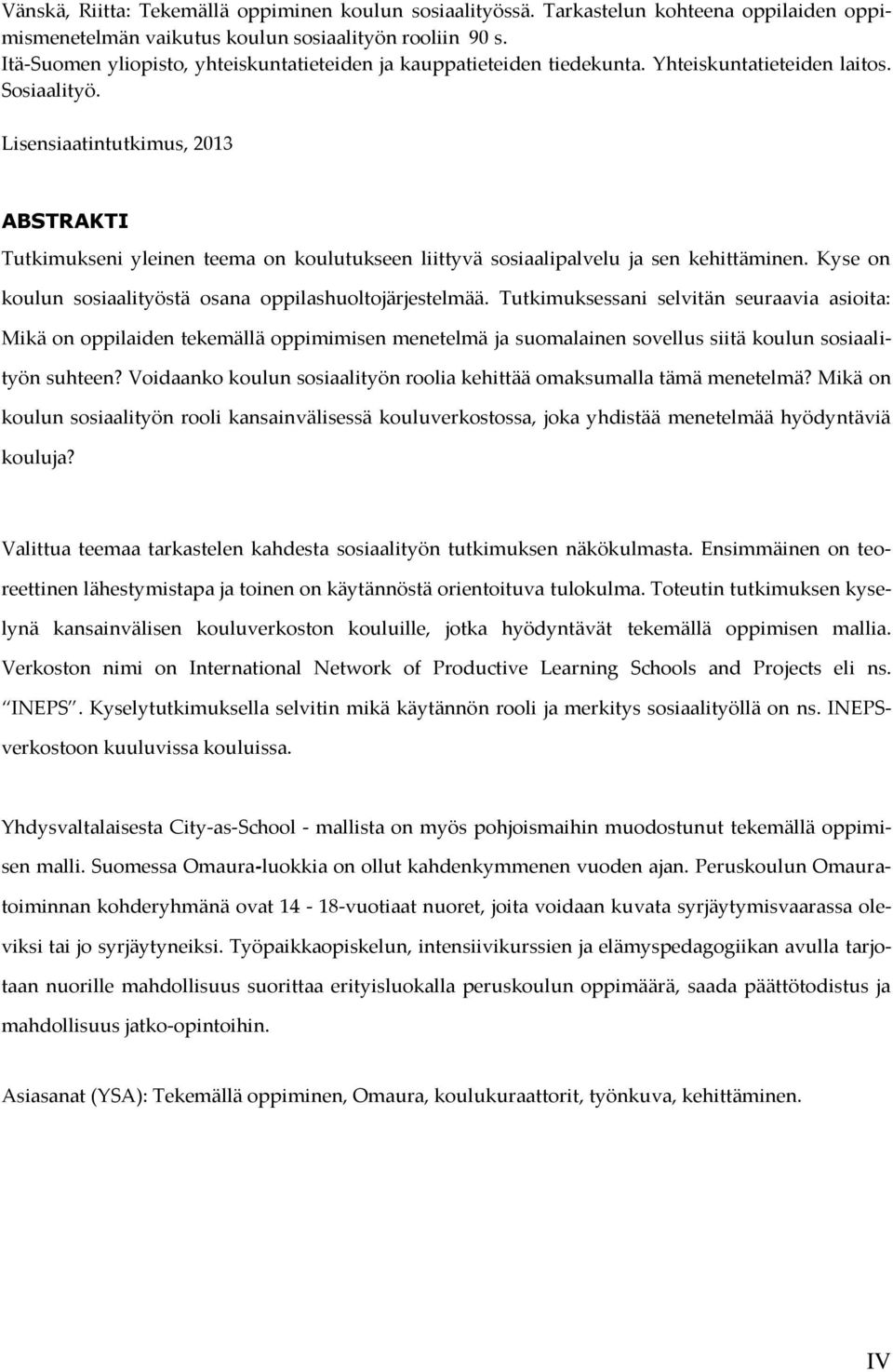 Lisensiaatintutkimus, 2013 ABSTRAKTI Tutkimukseni yleinen teema on koulutukseen liittyvä sosiaalipalvelu ja sen kehittäminen. Kyse on koulun sosiaalityöstä osana oppilashuoltojärjestelmää.